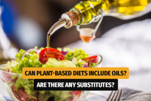 Can You Eat Oil on a Plant-based Diet